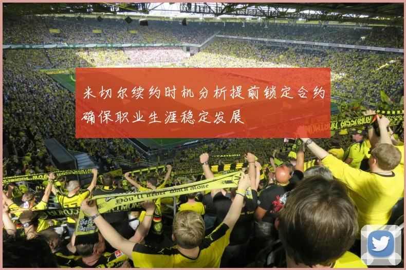 米切尔续约时机分析提前锁定合约确保职业生涯稳定发展