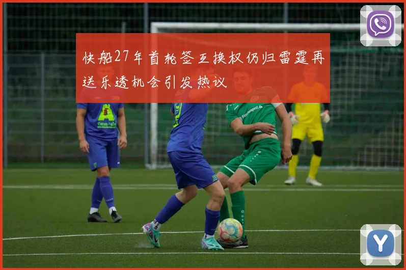 快船27年首轮签互换权仍归雷霆再送乐透机会引发热议